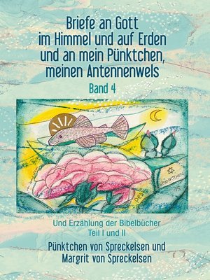 cover image of Briefe an Gott im Himmel und auf Erden und an mein Pünktchen, meinen Antennenwels und Erzählung der Bibelbücher- Band 4